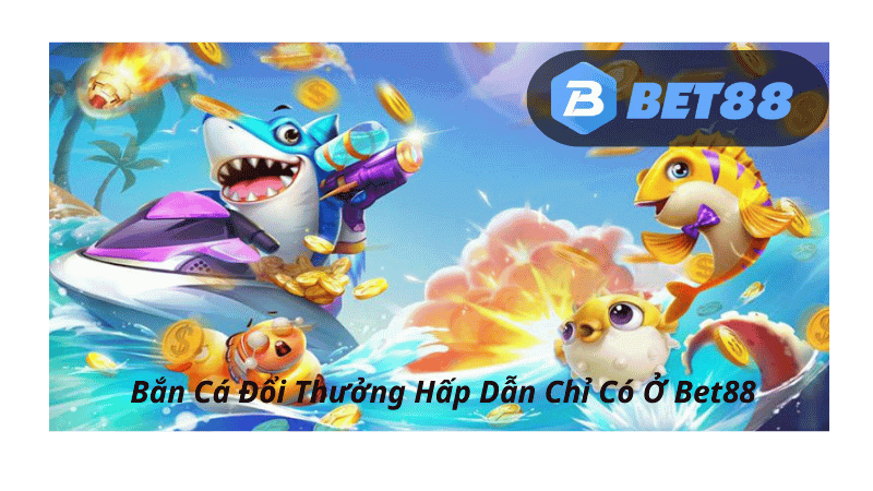 bet88 game bắn cá đổi thưởng hấp dẫn