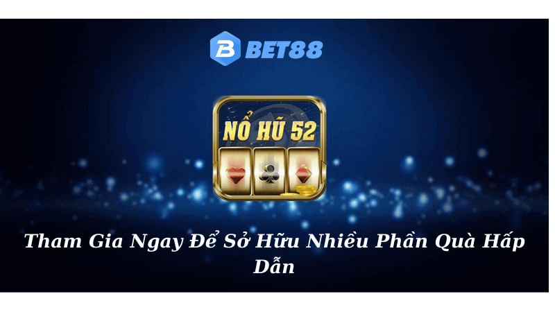 nhận thưởng hấp dẫn tại nổ hủ 52 